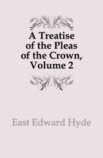 A Treatise of the Pleas of the Crown, Volume 2