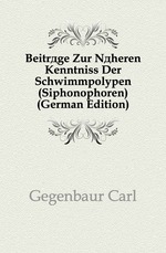 Beitrge Zur Nheren Kenntniss Der Schwimmpolypen (Siphonophoren) (German Edition)