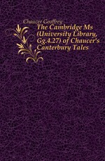 The Cambridge Ms (University Library, Gg.4.27) of Chaucer`s Canterbury Tales