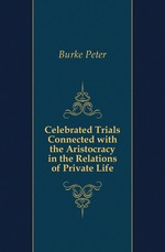 Celebrated Trials Connected with the Aristocracy in the Relations of Private Life