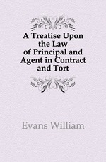 A Treatise Upon the Law of Principal and Agent in Contract and Tort