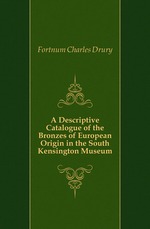 A Descriptive Catalogue of the Bronzes of European Origin in the South Kensington Museum