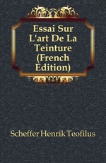 Essai Sur L`art De La Teinture (French Edition)