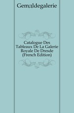 Catalogue Des Tableaux De La Galerie Royale De Dresde (French Edition)