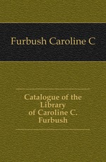 Catalogue of the Library of Caroline C. Furbush