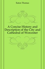A Concise History and Description of the City and Cathedral of Worcester