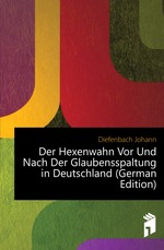 Der Hexenwahn Vor Und Nach Der Glaubensspaltung in Deutschland (German Edition)