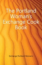 The Portland Woman`s Exchange Cook Book