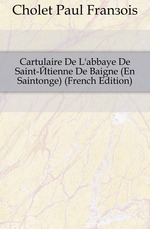 Cartulaire De L`abbaye De Saint-tienne De Baigne (En Saintonge) (French Edition)