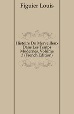 Histoire Du Merveilleux Dans Les Temps Modernes, Volume 3 (French Edition)