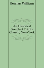 An Historical Sketch of Trinity Church, New-York