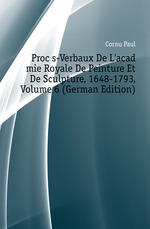 Procs-Verbaux De L`acadmie Royale De Peinture Et De Sculpture, 1648-1793, Volume 6 (German Edition)