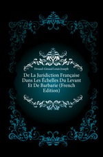 De La Juridiction Franaise Dans Les chelles Du Levant Et De Barbarie (French Edition)