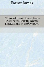 Notice of Runic Inscriptions Discovered During Recent Excavations in the Orkneys