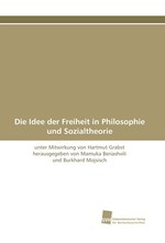 Die Idee der Freiheit in Philosophie und Sozialtheorie. unter Mitwirkung von Hartmut Grabst herausgegeben von Mamuka Beriashvili und Burkhard Mojsisch