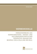 WERBEMODELLE. FERNSEHWERBUNG AUS KOMMUNIKATIONS-, MEDIEN- UND KULTURWISSENSCHAFTLICHER PERSPEKTIVE ANHAND DER BEISPIELE COCA-COLA UND RED BULL