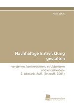 Nachhaltige Entwicklung gestalten. -verstehen, konkretisieren, strukturieren und entscheiden- 2. ?berarb. Aufl. (Erstaufl. 2001)