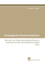 Strategische Kommunikation. Wie man mit Organisationsentwicklung in Unternehmen der Gesundheitswirtschaft f?hrt