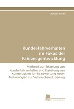 Kundenfahrverhalten im Fokus der Fahrzeugentwicklung. Methodik zur Erfassung von Kundenfahrverhalten und Erstellung von Kundenzyklen f?r die Bewertung neuer Technologien zur Verbrauchsreduzierung