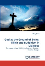 God as the Ground of Being: Tillich and Buddhism in Dialogue. The impact of Paul Tillichs theology on a Christian - Buddhist dialogue