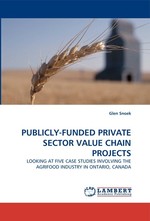 PUBLICLY-FUNDED PRIVATE SECTOR VALUE CHAIN PROJECTS. LOOKING AT FIVE CASE STUDIES INVOLVING THE AGRIFOOD INDUSTRY IN ONTARIO, CANADA