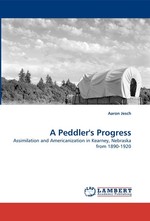 A Peddlers Progress. Assimilation and Americanization in Kearney, Nebraska from 1890-1920