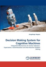 Decision Making System for Cognitive Machines. Integrated Mechanisms for Action Selection, Expectation, Automatization and Non-Routine Problem Solving