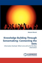 Knowledge Building Through Sensemaking: Connecting the Dots. Information Overload: What to do with all of the New Information