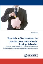 The Role of Institutions In Low-income Households Saving Behavior. Assessing the Outcomes of Saving Participation and Performance in Individual Development Accounts (IDAs)