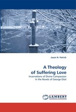A Theology of Suffering Love. Incarnations of Divine Compassion in the Novels of George Eliot