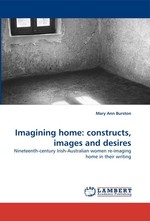 Imagining home: constructs, images and desires. Nineteenth-century Irish-Australian women re-imaging home in their writing