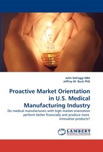 Proactive Market Orientation in U.S. Medical Manufacturing Industry. Do medical manufacturers with high market orientation perform better financially and produce more innovative products?