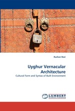 Uyghur Vernacular Architecture. Cultural Form and Syntax of Built Environment