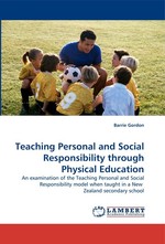 Teaching Personal and Social Responsibility through Physical Education. An examination of the Teaching Personal and Social Responsibility model when taught in a New Zealand secondary school