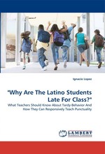 Why Are The Latino Students Late For Class?". What Teachers Should Know About Tardy-Behavior And How They Can Responsively Teach Punctuality