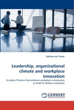 Leadership, organisational climate and workplace innovation. A study of factors that enhance workplace innnovation in small to medium enterprise