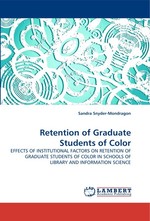 Retention of Graduate Students of Color. EFFECTS OF INSTITUTIONAL FACTORS ON RETENTION OF GRADUATE STUDENTS OF COLOR IN SCHOOLS OF LIBRARY AND INFORMATION SCIENCE