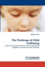 The Challenge of Child Trafficking. South Africas Legal Compliance with its International Obligations in Respect of Child Trafficking