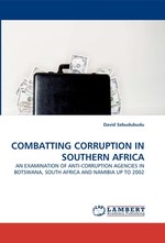 COMBATTING CORRUPTION IN SOUTHERN AFRICA. AN EXAMINATION OF ANTI-CORRUPTION AGENCIES IN BOTSWANA, SOUTH AFRICA AND NAMIBIA UP TO 2002