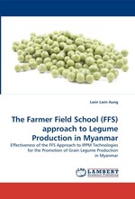 The Farmer Field School (FFS) approach to Legume Production in Myanmar. Effectiveness of the FFS Approach to IPPM Technologies for the Promotion of Grain Legume Production in Myanmar