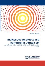 Indigenous aesthetics and narratives in African art. As reflected in the works of select black South African artists