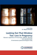 Looking Out That Window Too: Loss in Pregnancy. Womens experience of miscarriage, stillbirth, abortion and neonatal death A hermeneutic phenomenological study