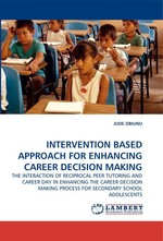 INTERVENTION BASED APPROACH FOR ENHANCING CAREER DECISION MAKING. THE INTERACTION OF RECIPROCAL PEER TUTORING AND CAREER DAY IN ENHANCING THE CAREER DECISION MAKING PROCESS FOR SECONDARY SCHOOL ADOLESCENTS