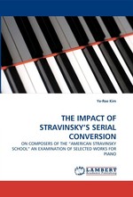 THE IMPACT OF STRAVINSKYS SERIAL CONVERSION. ON COMPOSERS OF THE “AMERICAN STRAVINSKY SCHOOL” AN EXAMINATION OF SELECTED WORKS FOR PIANO