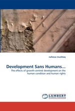 Development Sans Humans... The effects of growth-centred development on the human condition and human rights
