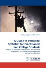 A Guide to Personnel Statistics for Practitioners and College Students. Analysis of Employees Demographics and Personnel Related Data for Effective Human Resources Management Decisions