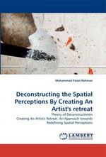 Deconstructing the Spatial Perceptions By Creating An Artists retreat. Theory of Deconstructivism Creating An Artists Retreat. An Approach towards Redefining Spatial Perceptions