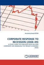 CORPORATE RESPONSE TO RECESSION (2008–09). A STUDY USING THE PUBLISHED DATA ON HOW CORPORATE ARE MANAGING THE PRESENT ECONOMIC CRISIS