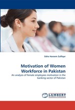 Motivation of Women Workforce in Pakistan. An analysis of female employees motivation in the banking sector of Pakistan