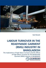 LABOUR TURNOVER IN THE READYMADE GARMENT (RMG) INDUSTRY IN BANGLADESH. The implications of high labour turnover and the affects of high labour turnover for the Readymade Garment (RMG) industry in Bangladesh